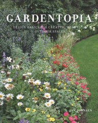 Gardentopia : Design Basics for Creating Beautiful Outdoor Spaces by Jan Johnsen