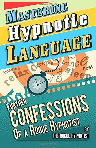 Mastering hypnotic language – further confessions of a Rogue Hypnotist