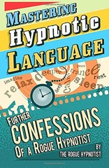 Mastering hypnotic language – further confessions of a Rogue Hypnotist