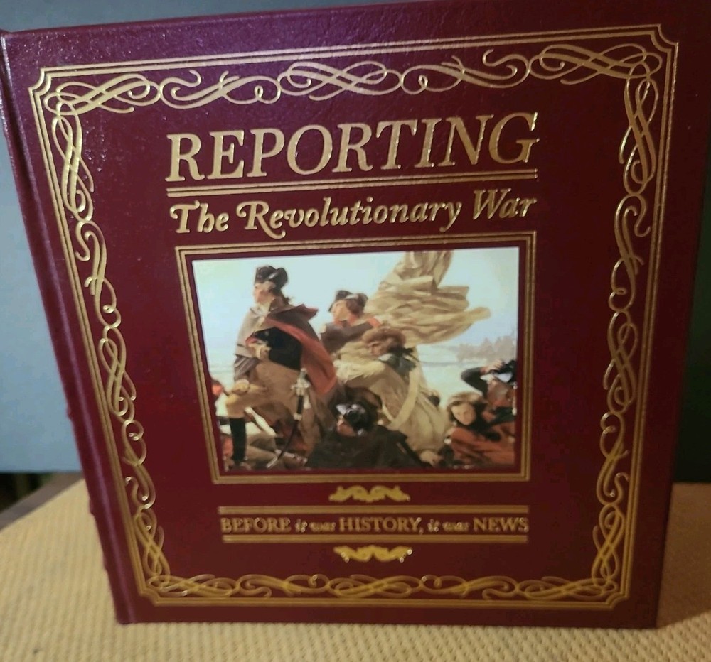 Reporting the Revolutionary War: Before It Was History, It Was News EASTON PRESS