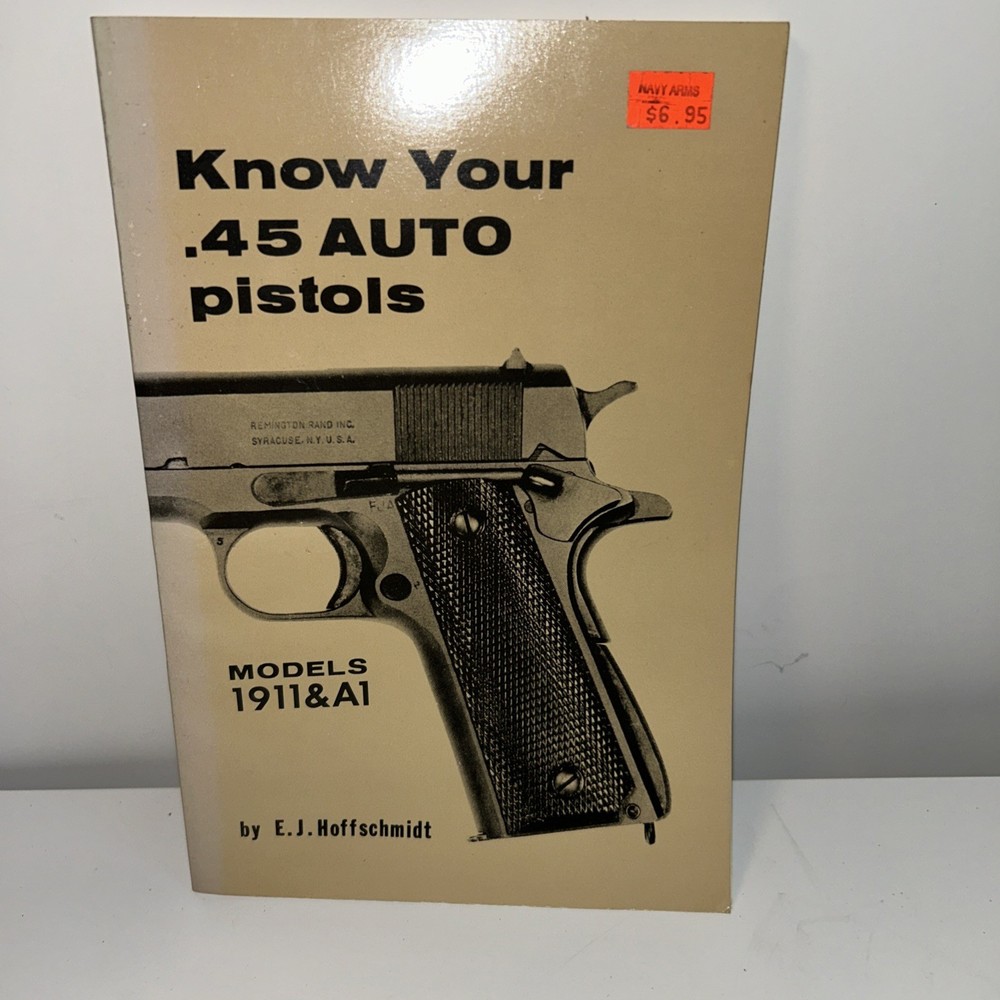 KNOW YOUR .45 AUTO PISTOLS: MODELS 1911 AND A1 By E. J. Hoffschmidt Great Cond.