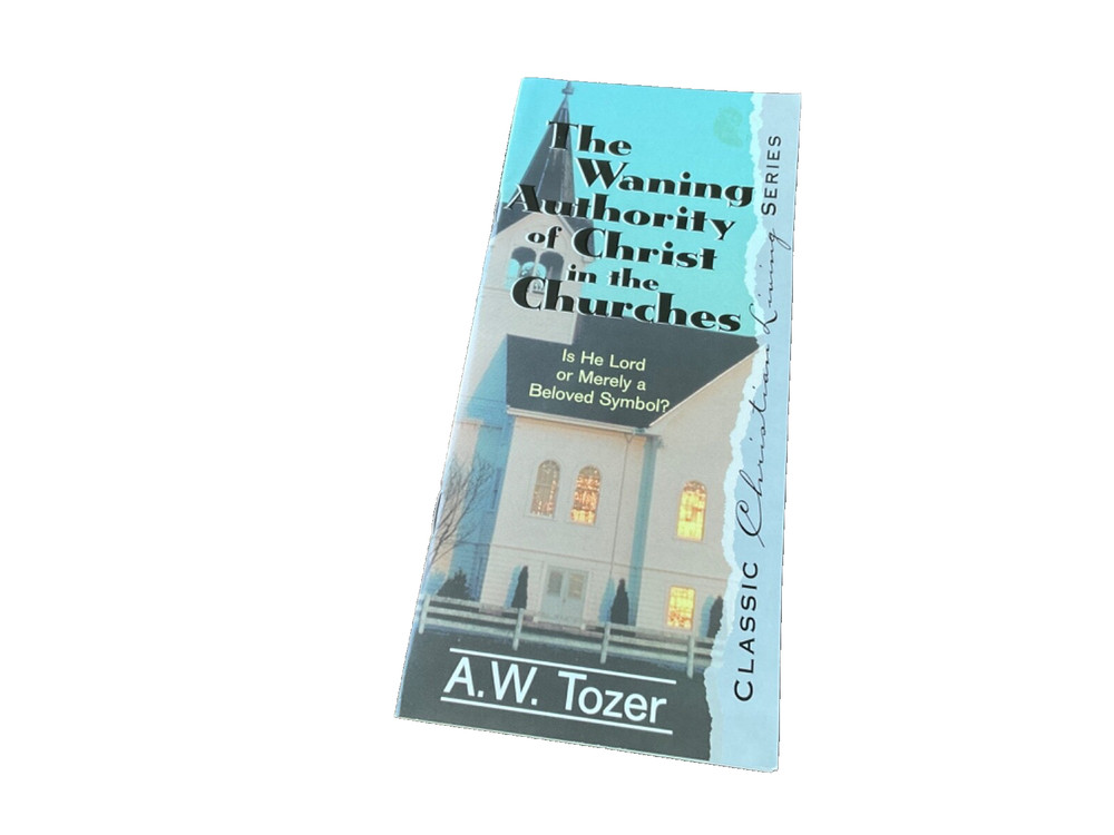 The Waning Authority of Christ in the Churches 1995 A. W. Tozer
