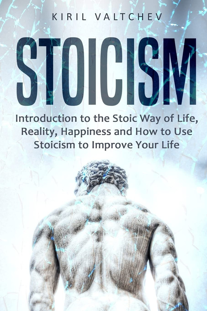 Stoicism: Introduction to the Stoic Way of Life, Reality, Happiness and How