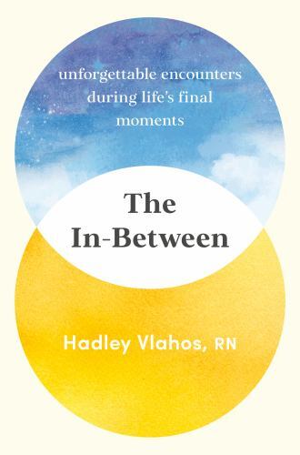 In-Between : Unforgettable Encounters During Life’s Final Moments by Hadley…