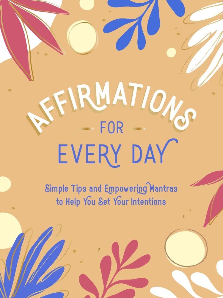 Affirmations for Every Day: Simple Tips and Empowering Mantras to Help You S…