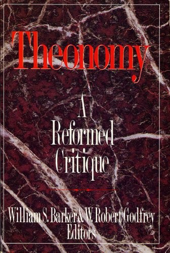 THEONOMY: A REFORMED CRITIQUE By William S. Barker & W. Robert Godfrey