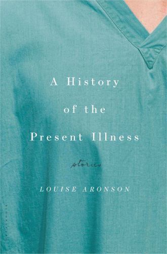 A History of the Present Illness: Stories by Aronson, Louise