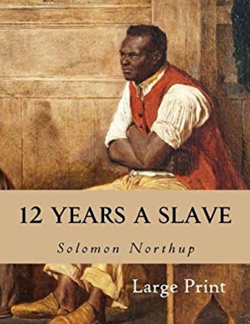 12 Years a Slave : A Memoir of Kidnap, Slavery and Liberation Sol