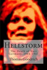 Hellstorm: The Death of Nazi Germany, 1944-1947 by Thomas Goodrich: New