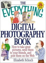 The Everything Digital Photography Book: How to Take Great Pict
