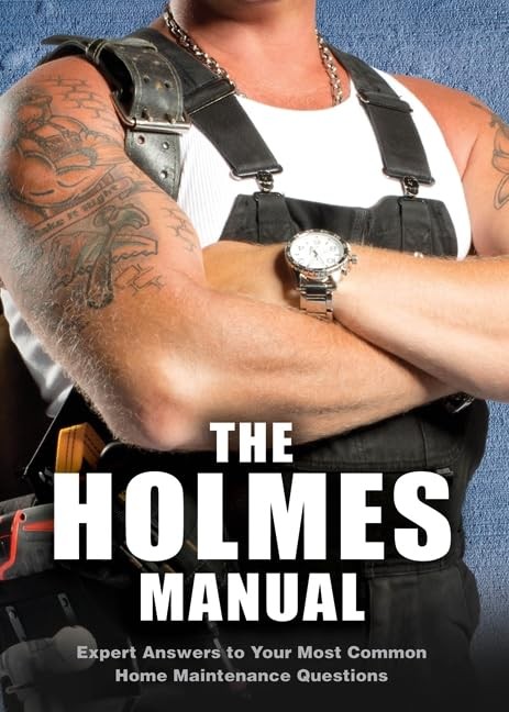 The Holmes Manual: Trusted Answers to Common Questions About Home Maintenanc…