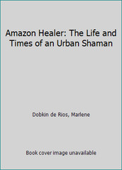 Amazon Healer: The Life and Times of an Urban Shaman by Marlene Dobkin De Rios