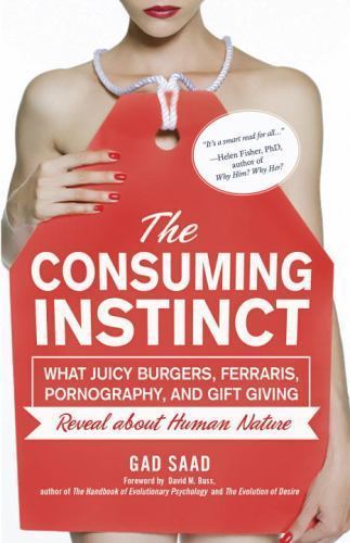 The Consuming Instinct: What Juicy Burgers, Ferraris, Pornography, and Gift Givi