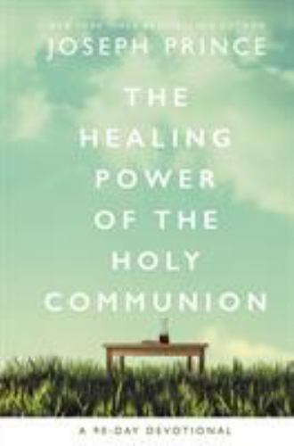 The Healing Power of the Holy Communion: A 90-Day Devotional, Prince, Joseph, Go