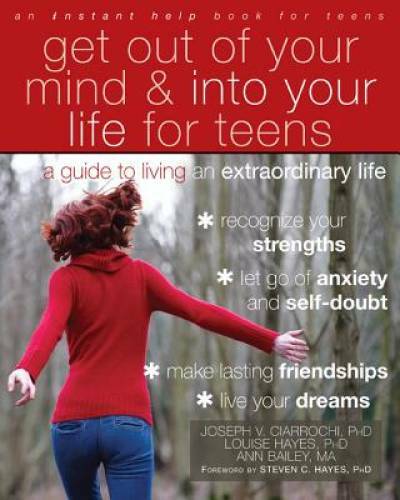 Get Out of Your Mind and Into Your Life for Teens: A Guide to Living an E – GOOD