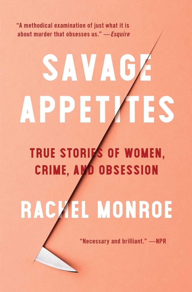 Savage Appetites: True Stories of Women, Crime, and Obsession (For True Crim…