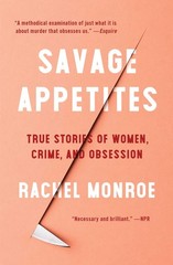 Savage Appetites: True Stories of Women, Crime, and Obsession (For True Crim…