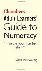 Chambers Adult Learners’ Guide to Numeracy By Geoff Mainwaring