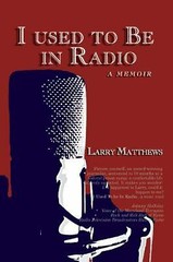 I Used to Be in Radio by Larry Matthews