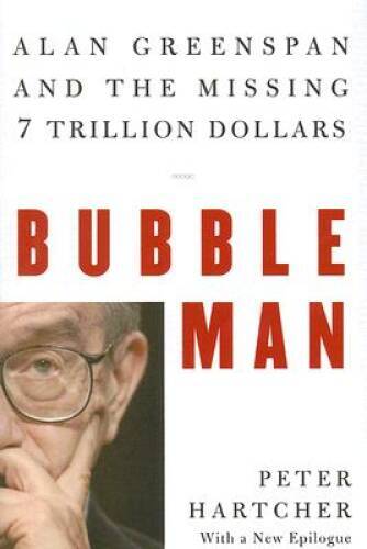 Bubble Man: Alan Greenspan and the Missing 7 Trillion Dollars – Hardcover – GOOD