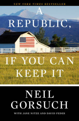 A Republic, If You Can Keep It – Hardcover By Gorsuch, Neil – GOOD