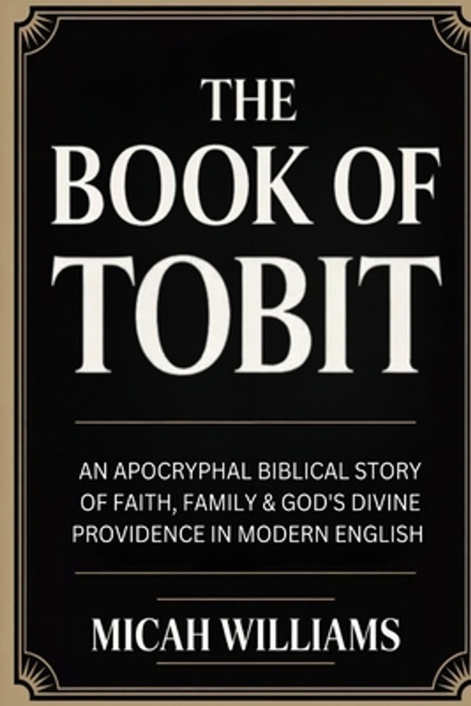 The Book of Tobit: An Apocryphal Biblical Story of Faith, Family & God’s Divine