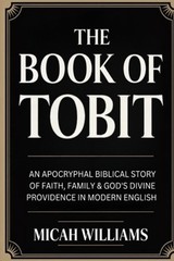 The Book of Tobit: An Apocryphal Biblical Story of Faith, Family & God’s Divine