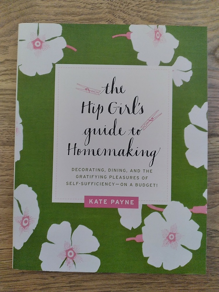 The Hip Girl’s Guide to Homemaking: Decorating, Dining, and the Gratifying Pleas