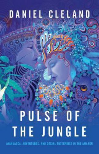 Pulse of the Jungle: Ayahuasca, Adventure- paperback, 1619615169, Daniel Cleland