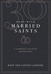 30 Days with Married Saints: A Catholic Couples Devotional – Kent Lasnoski|C…