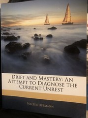 Drift and Mastery : An Attempt to Diagnose the Current Unrest by Walter….