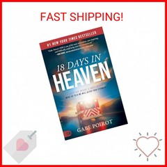 18 Days in Heaven: I Left My Body. I Met Jesus. What He Told Me Will Alter Your