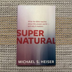 Supernatural: What the Bible Teaches about the unseeworld by Michael Heiser