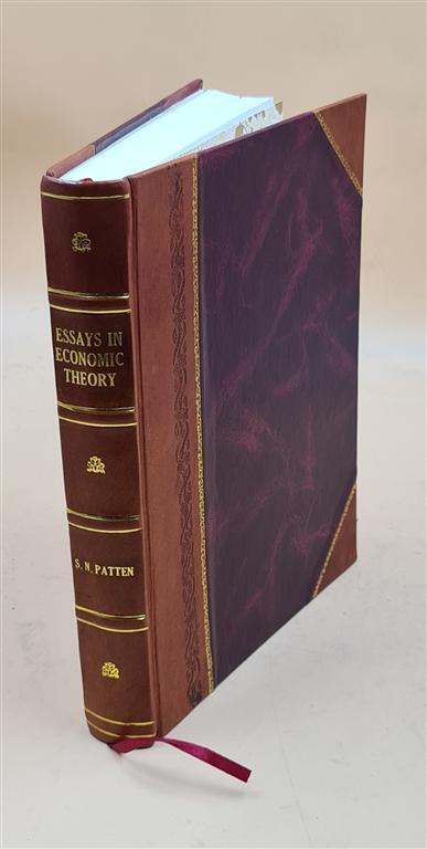Essays In Economic Theory, By Simon Nelson Patten… Edited By R [Leather Bound]