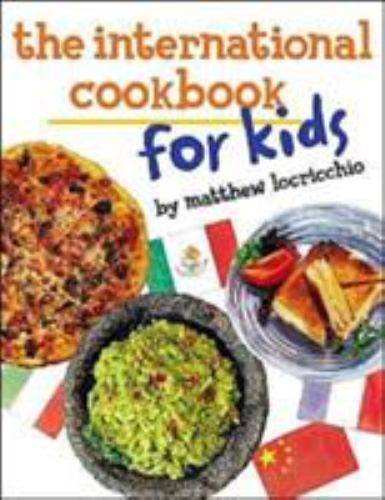 The International Cookbook for Kids – hardcover, 0761451854, Matthew Locricchio