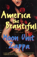 AMERICA THE BEAUTIFUL: A NOVEL By Moon Unit Zappa **Mint Condition**