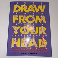 Draw from Your Head : A Step-by-Step System for Drawing the Human Figure Without