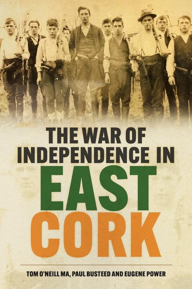 The War of Independence in East Cork: Tom O’Neill MA, Paul Busteed and Eugene Po