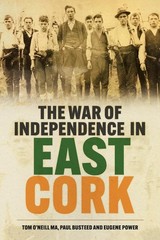 The War of Independence in East Cork: Tom O’Neill MA, Paul Busteed and Eugene Po