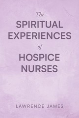 Lawrence James The Spiritual Experiences of Hospice Nurses (Paperback)