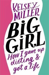 Big Girl : How I Gave up Dieting and Got a Life by Kelsey Miller (2016, Trade…