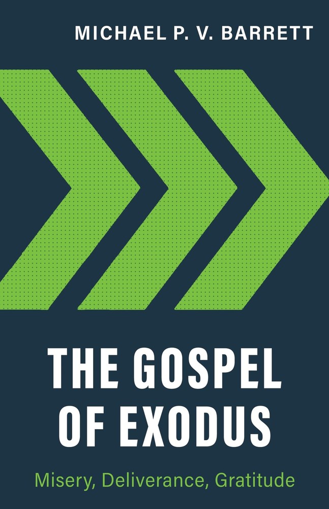 The Gospel of Exodus: Misery, Deliverance, Gratitude – Michael P V Barrett -…