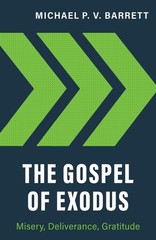 The Gospel of Exodus: Misery, Deliverance, Gratitude – Michael P V Barrett -…
