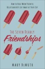 The Seven Deadly Friendships: How to Heal When Painful Relationships Eat Away at