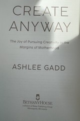 Create Anyway: The Joy of Pursuing Creativity in the Margins of Motherhood Gadd