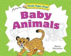 Baby Animals; Pencil, Paper, Draw! – 9781402746789, spiral-bound, Steve Harpster