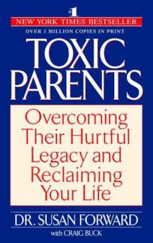 Toxic Parents: Overcoming Their Hurtful Legacy and Reclaiming Your Life – GOOD