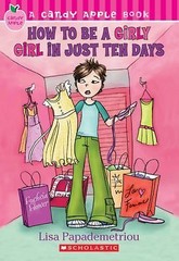 Candy Apple Ser.: How to Be a Girly Girl in Just Ten Days by Lisa Papademetriou