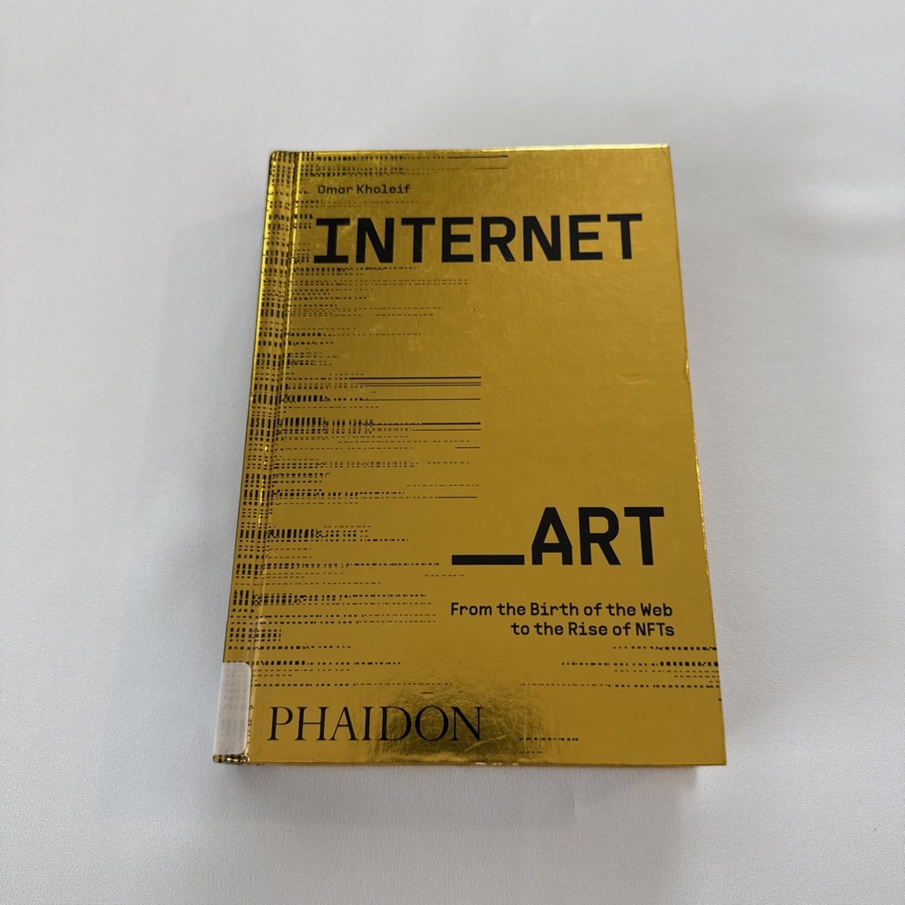 Internet_Art : From the Birth of the Web to the Rise of NFTs by Omar Kholeif…