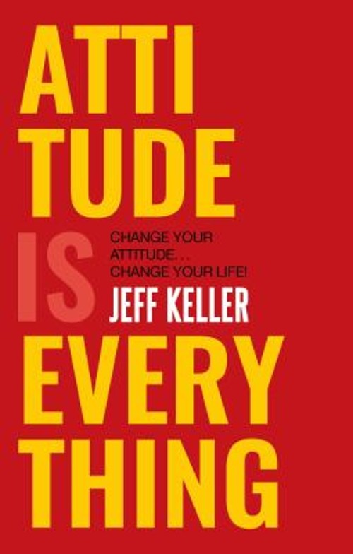 Attitude Is Everything: Change Your Attitude … Change Your Life